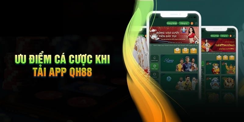 Những ưu điểm nổi bật khi tải app QH88 về máy cá nhân trải nghiệm